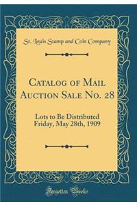 Catalog of Mail Auction Sale No. 28: Lots to Be Distributed Friday, May 28th, 1909 (Classic Reprint)