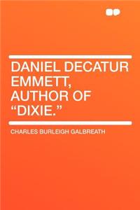 Daniel Decatur Emmett, Author of Dixie.