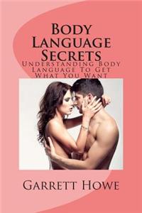 Body Language Secrets: Understanding Body Language to Get What You Want