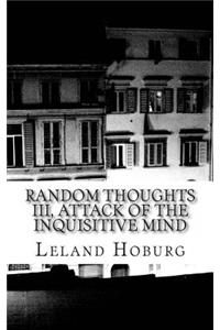 Random Thoughts III, Attack of the Inquisitive Mind