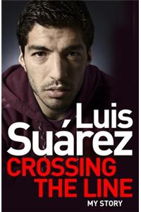 Luis Suarez: Crossing the Line - My Story