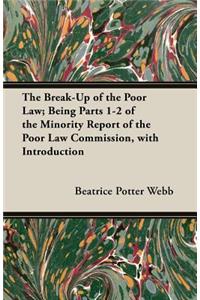 Break-Up of the Poor Law; Being Parts 1-2 of the Minority Report of the Poor Law Commission, with Introduction