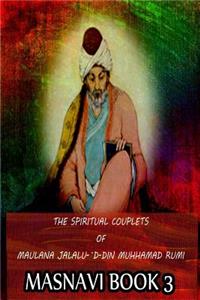 Spiritual Couplets Of Maulana Jalalu-'D-Dln Muhammad Rumi Masnavi Book 3