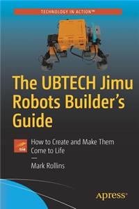 Ubtech Jimu Robots Builder's Guide: How to Create and Make Them Come to Life
