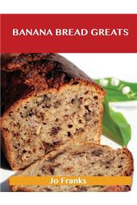 Banana Bread Greats: Delicious Banana Bread Recipes, the Top 40 Banana Bread Recipes