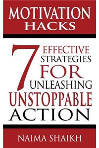 Motivation Hacks: 7 Essential Strategies To Unleash Ustoppable Action