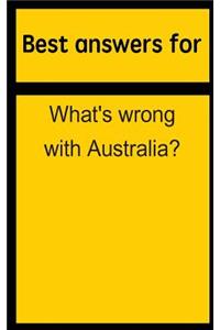 Best Answers for What's Wrong with Australia?