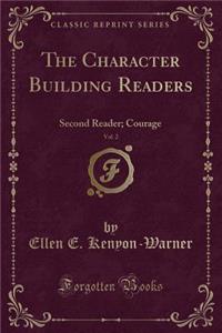 The Character Building Readers, Vol. 2: Second Reader; Courage (Classic Reprint)