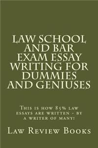 Law School and Bar Exam Essay Writing for Dummies and Geniuses: This Is How 85% Law Essays Are Written - By a Writer of Many!