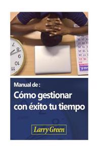 Manual de Como Gestionar Con Exito Tu Tiempo.