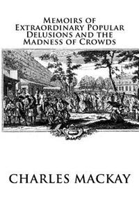 Memoirs of Extraordinary Popular Delusions and the Madness of Crowds