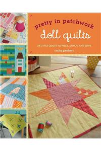 Pretty in Patchwork: Doll Quilts: 24 Little Quilts to Piece, Stitch, and Love