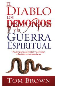 El Diablo, Los Demonios Y La Guerra Espiritual: Poder Para Enfrentar Y Derrotar a Las Fuerzas Demoníacas