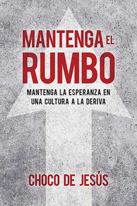 Mantenga el rumbo: Mantenga la esperanza en una cultura a la deriva / Stay the Course: Finding Hope in a Drifting Culture
