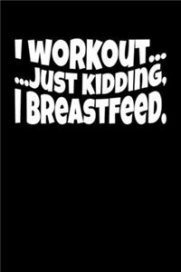 I Workout Just Kidding I Breatfeed