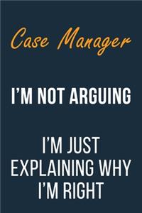 Case Manager I'm not Arguing im Just Explaining why I'm Right