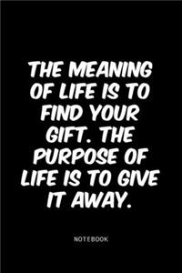 The meaning of life is to find your gift. The purpose of life is to give it away.