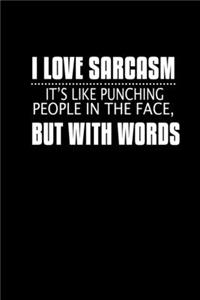 I Love sarcasm. It's like punching people in the face but with your words