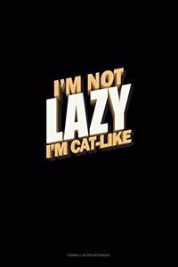 I'm Not Lazy I'm Cat-Like
