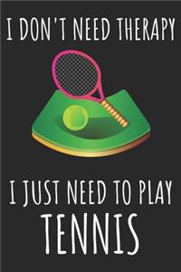 I Don't Need Therapy I Just Need To Play Tennis