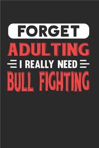 Forget Adulting I Really Need Bull Fighting