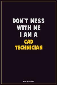 Don't Mess With Me, I Am A CAD Technician