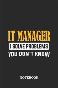 IT Manager I Solve Problems You Don't Know Notebook