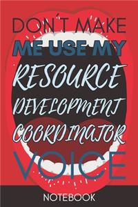 Don't Make Me Use My Resource Development Coordinator Voice: Funny Office Notebook/Journal For Women/Men/Coworkers/Boss/Business Woman/Funny office work desk humor/ Stress Relief Anger Management Journal(6x9 i