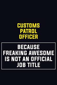 Customs Patrol Officer Because Freaking Awesome Is Not An Official Job Title