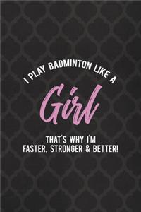 I Play Badminton Like A Girl That's Why I'm Faster, Stronger & Better!