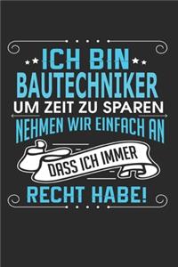 Ich bin Bautechniker Um Zeit zu sparen nehmen wir einfach an dass ich immer Recht habe!