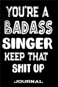 You're A Badass Singer Keep That Shit Up