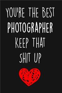 You're The Best Photographer Keep That Shit Up