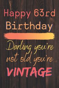 Happy 63rd Birthday Darling You're Not Old You're Vintage: Cute Quotes 63rd Birthday Card Quote Journal / Notebook / Diary / Appreciation Gift / Cute Backgrounds / Vintage Meaning / Vintage Style