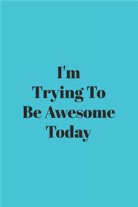 I'm Trying To Be Awesome Today