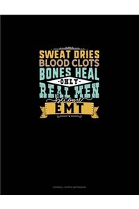 Sweat Dries Blood Clots Bones Heal Only Real Men Become EMT