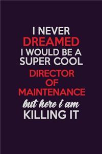 I Never Dreamed I Would Be A Super cool Director of Maintenance But Here I Am Killing It