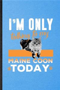 I'm Only Talking to My Maine Coon Today