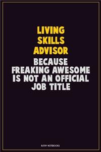 Living Skills Advisor, Because Freaking Awesome Is Not An Official Job Title: Career Motivational Quotes 6x9 120 Pages Blank Lined Notebook Journal