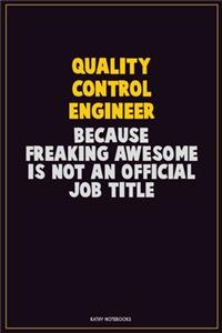 Quality Control Engineer, Because Freaking Awesome Is Not An Official Job Title: Career Motivational Quotes 6x9 120 Pages Blank Lined Notebook Journal