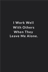 I Work Well With Others When They Leave Me Alone.: Lined Notebook, Motivational Gifts. 120 Pages. 6 in x 9 in Cover.