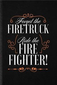 Forget the Firetruck Ride the Firefighter
