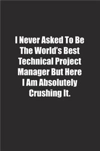 I Never Asked To Be The World's Best Technical Project Manager But Here I Am Absolutely Crushing It.