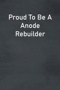 Proud To Be A Anode Rebuilder