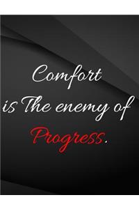 Comfort is the enemy of progress.