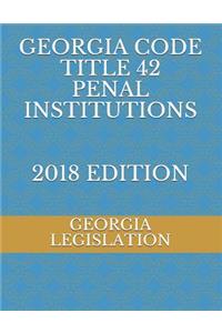 Georgia Code Title 42 Penal Institutions 2018 Edition