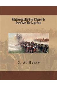 With Frederick the Great A Story of the Seven Years' War