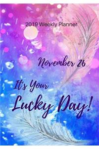 2019 Weekly Planner: November 26 It's Your Lucky Day, Calendar January 2019 - December 2019 and Dot Grid Notebook, Size 7 X 10