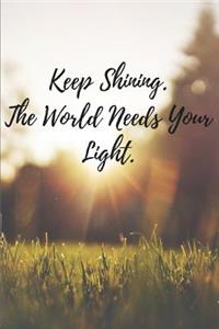 Keep Shining. the World Needs Your Light.