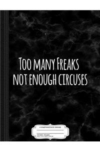 Too Many Freaks Not Enough Circuses Composition Notebook